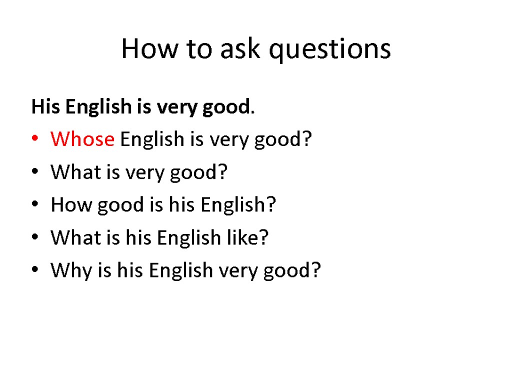 How to ask questions His English is very good. Whose English is very good?